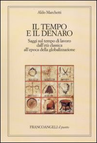 Il tempo e il denaro. Saggi sul tempo di lavoro dall'età classica all'epoca della globalizzazione Il tempo e il denaro. Saggi sul tempo di lavoro dall'età classica all'epoca della globalizzazione