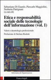 Etica e responsabilità sociale delle tecnologie dell'informazione. Vol. 1: Valori e deontologia professionale Etica e responsabilità sociale delle tecnologie dell'informazione. Vol. 1: Valori e deontologia professionale