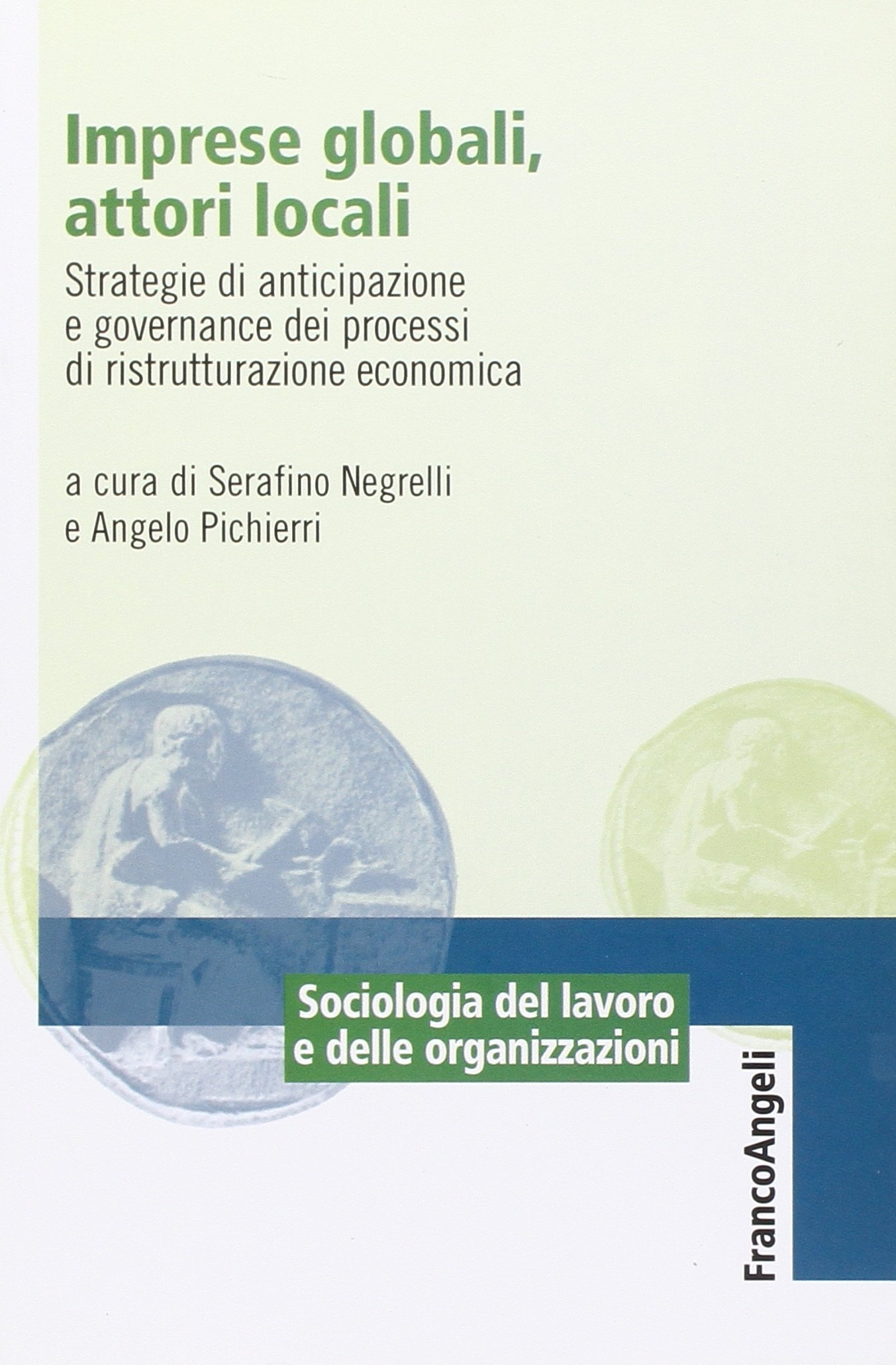 Imprese globali, attori locali. Strategie di anticipazione e governance dei processi di ristrutturazione economica Imprese globali, attori locali. Strategie di anticipazione e governance dei processi di ristrutturazione economica