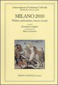 Milano 2010. Welfare ambrosiano, futuro cercasi. Rapporto sulla città. Milano 2010. Welfare ambrosiano, futuro cercasi. Rapporto sulla città.