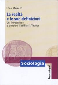 La realtà e le sue definizioni. Una introduzione al pensiero di William I. Thomas. La realtà e le sue definizioni. Una introduzione al pensiero di William I. Thomas.