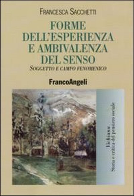 Forme dell'esperienza e ambivalenza del senso. Soggetto e campo fenomenico Forme dell'esperienza e ambivalenza del senso. Soggetto e campo fenomenico