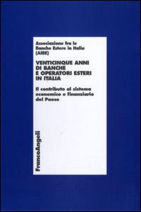 Venticinque anni di banche e operatori esteri in Italia. Il contributo al sistema economico e finanziario del Paese Venticinque anni di banche e operatori esteri in Italia. Il contributo al sistema economico e finanziario del Paese