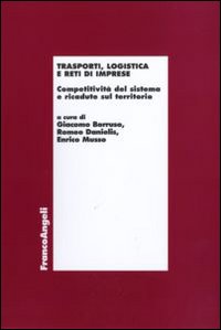 Trasporti, logistica e reti di imprese. Competitività del sistema e ricadute sul territorio. Trasporti, logistica e reti di imprese. Competitività del sistema e ricadute sul territorio.