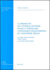 La primauté de l'éveque de Rome dans la theologie catholique francophone du vingtième siècle. La primauté de l'éveque de Rome dans la theologie catholique francophone du vingtième siècle.
