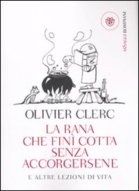 La rana che finì cotta senza accorgersene e altre lezioni di vita La rana che finì cotta senza accorgersene e altre lezioni di vita