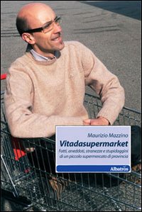 Vitadasupermarket. Fatti, aneddoti, stranezze e stupidaggini di un piccolo supermercato di provincia. Vitadasupermarket. Fatti, aneddoti, stranezze e stupidaggini di un piccolo supermercato di provincia.
