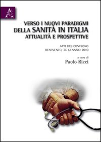 Verso i nuovi paradigmi della Sanità in Italia. Attualità e prospettive Verso i nuovi paradigmi della Sanità in Italia. Attualità e prospettive