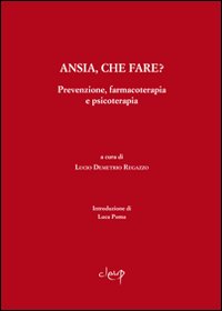 Ansia, che fare? Prevenzione, farmacoterapia e psicoterapia Ansia, che fare? Prevenzione, farmacoterapia e psicoterapia