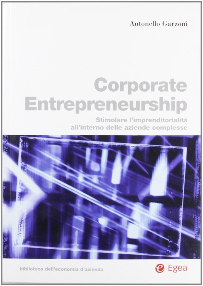 Corporate entrepreneurship. Stimolare l'imprenditorialità all'interno delle aziende complesse Corporate entrepreneurship. Stimolare l'imprenditorialità all'interno delle aziende complesse