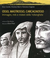 Osso, Mastrosso, Carcagnosso. Immagini, miti e misteri della 'ndrangheta