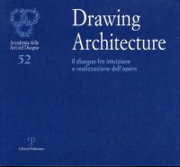 Drawing Architecture. Il disegno fra intuizione e realizzazione dell'opera