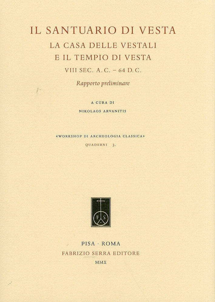 Il santuario di Vesta. La casa delle vestali e il tempio di Vesta, VIII sec. a C.-64 d.C. Rapporto preliminare Il santuario di Vesta. La casa delle vestali e il tempio di Vesta, VIII sec. a C.-64 d.C. Rapporto preliminare