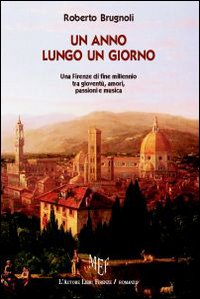 Un anno lungo un giorno. Una Firenze di fine millennio tra gioventù, amori, passioni e musica Un anno lungo un giorno. Una Firenze di fine millennio tra gioventù, amori, passioni e musica