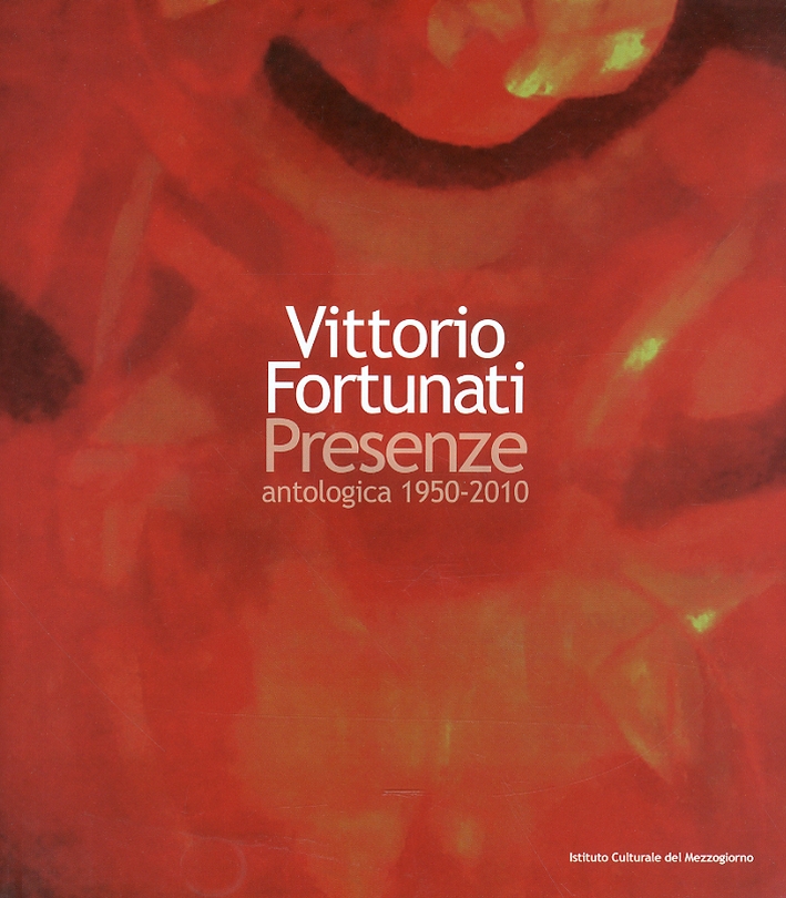 Vittorio Fortunati. Presenze. Antologica 1950-2010 Vittorio Fortunati. Presenze. Antologica 1950-2010