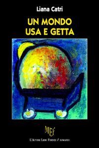 Un mondo usa e getta. Anche chi ha molto sofferto riesce a sperare in un mondo migliore