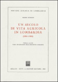 Un secolo di vita agricola in Lombardia (1861-1961). Un secolo di vita agricola in Lombardia (1861-1961).