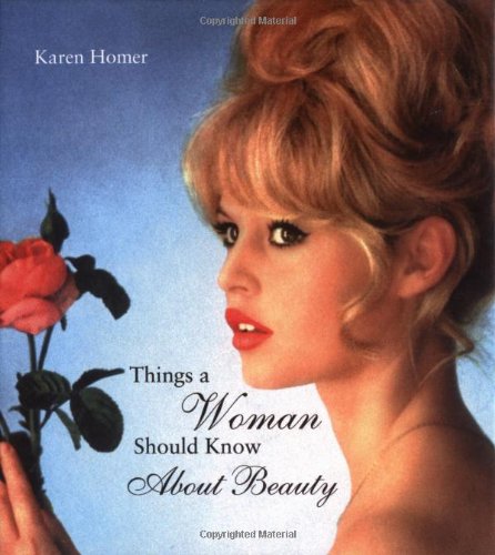 Things a Woman Should Know About Beauty. Things a Woman Should Know About Beauty.