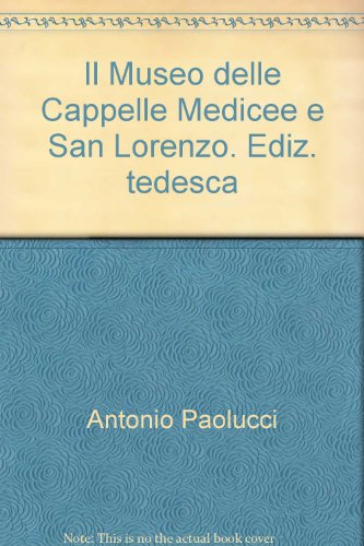 Il Museo delle Cappelle Medicee e San Lorenzo. Ediz. tedesca Il Museo delle Cappelle Medicee e San Lorenzo. Ediz. tedesca