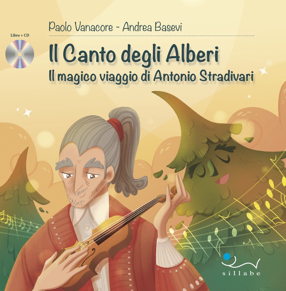 Il Canto degli Alberi. Il Magico Viaggio di Antonio Stradivari. La Magica Favola di Stradivari e dei Suoi Violini. Libro+CD Il Canto degli Alberi. Il Magico Viaggio di Antonio Stradivari. La Magica Favola di Stradivari e dei Suoi Violini. Libro+CD