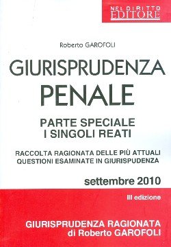 Giurisprudenza Penale. Parte Speciale - I Singoli Reati. Raccolta Ragionata delle più Attuali Questioni Esaminate in Giurisprudenza Giurisprudenza Penale. Parte Speciale - I Singoli Reati. Raccolta Ragionata delle più Attuali Questioni Esaminate in Giurisprudenza