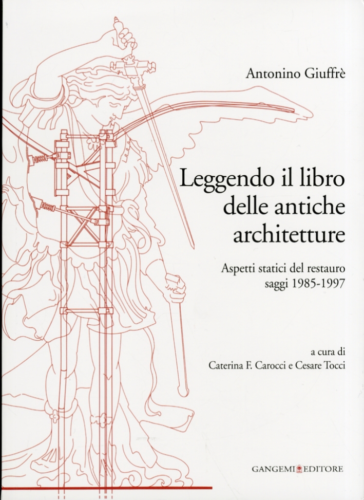 Leggendo il libro delle antiche architetture. Aspetti statici del restauro. Saggi 1985 - 1997 Leggendo il libro delle antiche architetture. Aspetti statici del restauro. Saggi 1985 - 1997