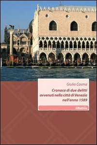 Cronaca di due delitti avvenuti nella città di Venezia nell'anno 1589 Cronaca di due delitti avvenuti nella città di Venezia nell'anno 1589
