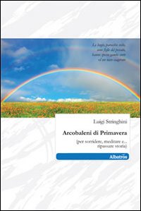Arcobaleni di Primavera (per sorridere, meditare e... ripassare storia) Arcobaleni di Primavera (per sorridere, meditare e... ripassare storia)