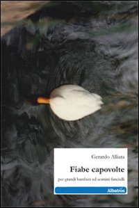Fiabe capovolte, per grandi bambini ed uomini fanciulli Fiabe capovolte, per grandi bambini ed uomini fanciulli