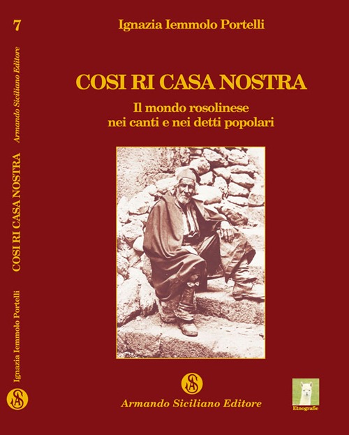 Cosi ri casa nostra. Il mondo rosolinese nei canti e nei detti popolari Cosi ri casa nostra. Il mondo rosolinese nei canti e nei detti popolari