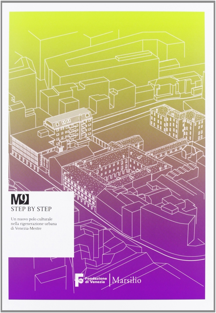 M9 Step By Step. Un Nuovo Polo Culturale nella Rigenerazione Urbana di Venezia-Mestre. Con DVD M9 Step By Step. Un Nuovo Polo Culturale nella Rigenerazione Urbana di Venezia-Mestre. Con DVD