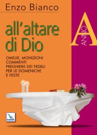 All'altare di Dio. Omelie, monizioni, commenti, preghiere dei fedeli per le domeniche e feste. Anno A