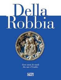 Della Robbia. Dieci Anni di Studi. Dix Ans d'Etudes.