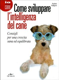 Come sviluppare l'intelligenza del cane. Consigli per una crescita sana ed equilibrata