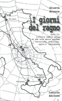 I Giorni del Ragno. Anni '70: l'Italia Cambia Pelle ed una Tela Mette Assieme Terrorismo, Eversione, Mafia e 'Ndrangheta