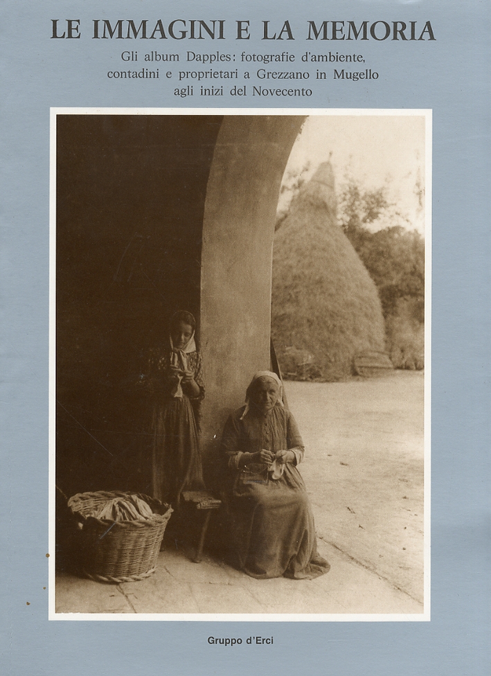 Le immagini e la memoria. Gli album Dapples: fotografie d'ambiente, contadini e proprietari a Grezzano in Mugello agli inizi del Novecento Le immagini e la memoria. Gli album Dapples: fotografie d'ambiente, contadini e proprietari a Grezzano in Mugello agli inizi del Novecento