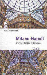 Milano-Napoli. Prove di dialogo federalista Milano-Napoli. Prove di dialogo federalista