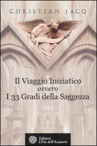 Il viaggio iniziatico ovvero i 33 gradi della saggezza Il viaggio iniziatico ovvero i 33 gradi della saggezza