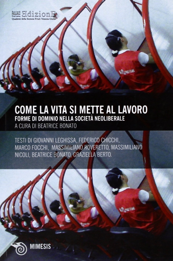 Come la vita si mette al lavoro. Forme di dominio nella società neoliberale Come la vita si mette al lavoro. Forme di dominio nella società neoliberale