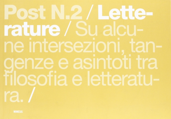 Post. Vol. 2: Letterature. Su alcune intersezioni, tangenze e asintoti tra filosofia e letteratura Post. Vol. 2: Letterature. Su alcune intersezioni, tangenze e asintoti tra filosofia e letteratura