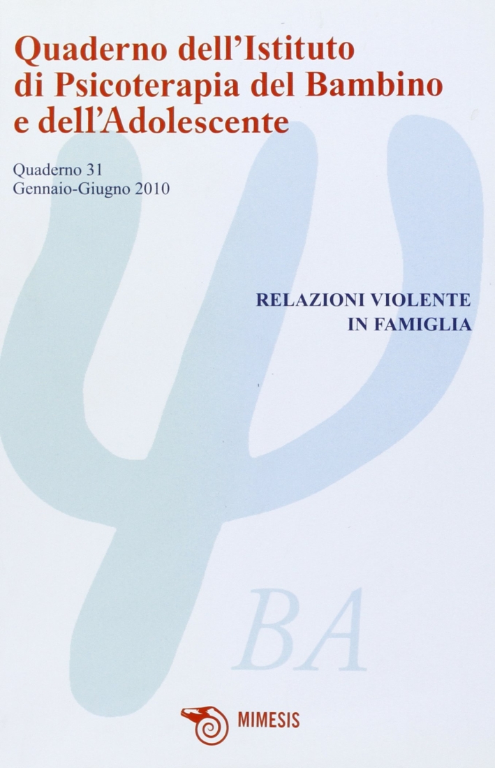 Quaderno dell'Istituto di Psicoterapia del bambino e dell'adolescente. Vol. 31: Relazioni violente in famiglia Quaderno dell'Istituto di Psicoterapia del bambino e dell'adolescente. Vol. 31: Relazioni violente in famiglia