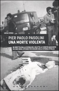 Pier Paolo Pasolini. Una morte violenta. In diretta dalla scena del delitto, le verità nascoste su uno degli episodi più oscuri nella storia d'Italia Pier Paolo Pasolini. Una morte violenta. In diretta dalla scena del delitto, le verità nascoste su uno degli episodi più oscuri nella storia d'Italia
