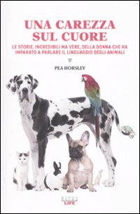 Una carezza sul cuore. Le storie, incredibili ma vere, della donna che ha imparato a parlare il linguaggio degli animali Una carezza sul cuore. Le storie, incredibili ma vere, della donna che ha imparato a parlare il linguaggio degli animali