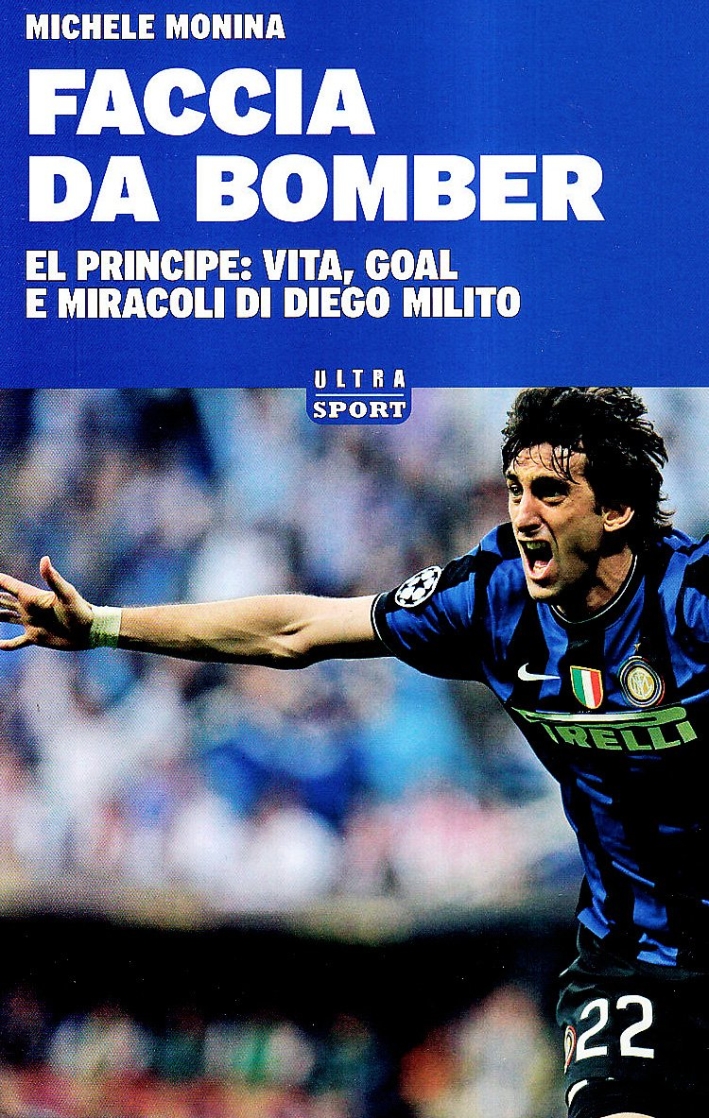 Faccia da bomber. Diego Alberto Milito: la vita e i gol di un Faccia da bomber. Diego Alberto Milito: la vita e i gol di un