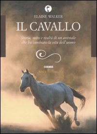 Il cavallo. Storia, mito e realtà di un animale che ha cambiato la vita dell'uomo Il cavallo. Storia, mito e realtà di un animale che ha cambiato la vita dell'uomo