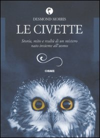 Le civette. Storia, mito e realtà di un mistero nato insieme all'uomo Le civette. Storia, mito e realtà di un mistero nato insieme all'uomo