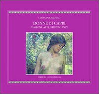 Donne di Capri. Passioni, Arte, Stravaganze Donne di Capri. Passioni, Arte, Stravaganze
