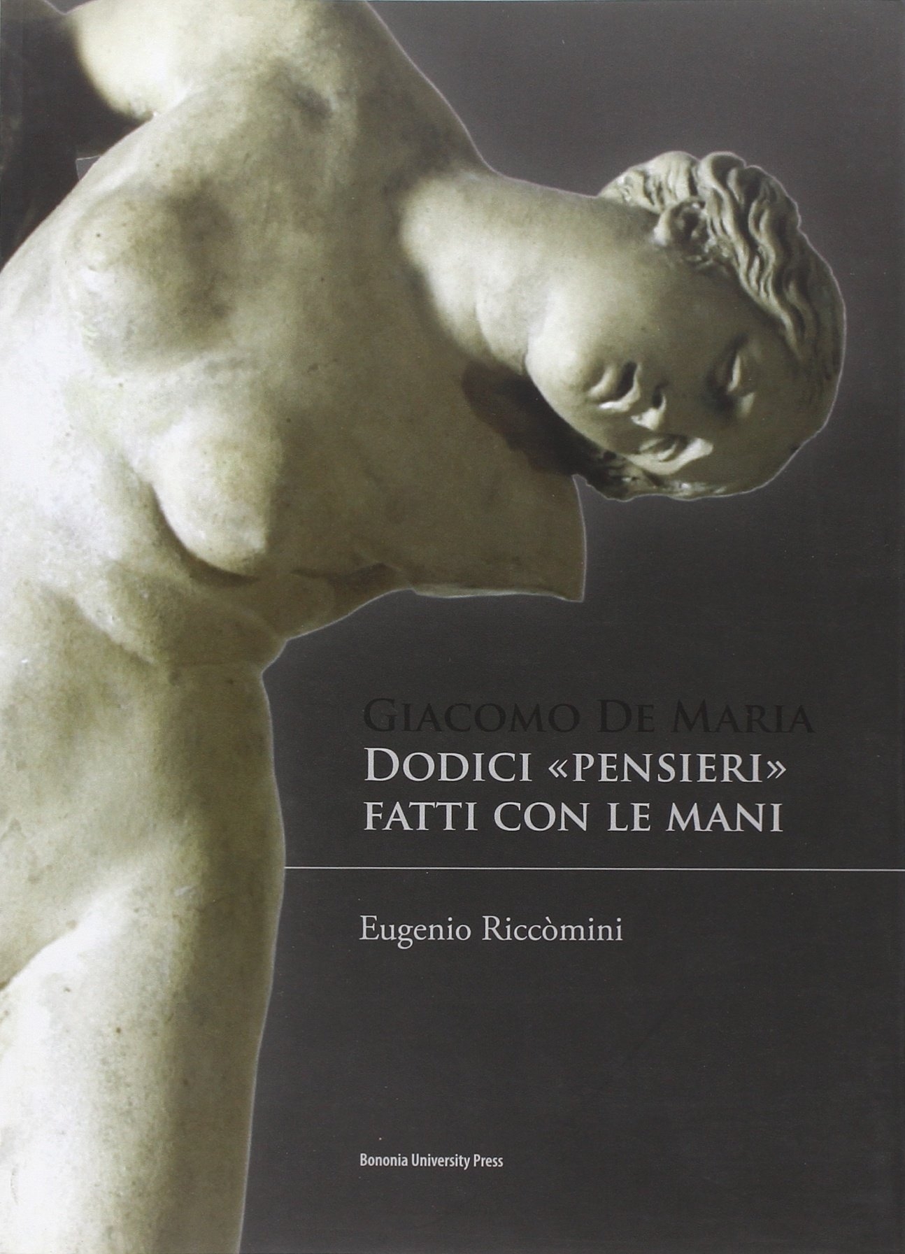 Giacomo De Maria. Dodici pensieri fatti con le mani Giacomo De Maria. Dodici pensieri fatti con le mani