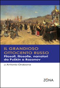 Il grandioso Ottocento russo. Filosofi, filosofie, narratori da Puskin a Razonov Il grandioso Ottocento russo. Filosofi, filosofie, narratori da Puskin a Razonov