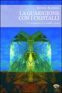 La guarigione con i cristalli. Usi terapeutici di cristalli e pietre La guarigione con i cristalli. Usi terapeutici di cristalli e pietre